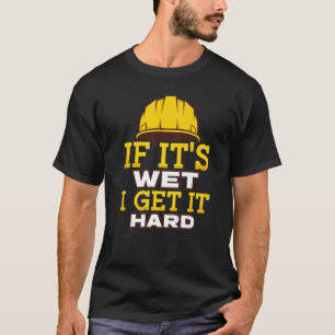 If It's Wet I Get It Hard I Cement Concrete Finish T-Shirt