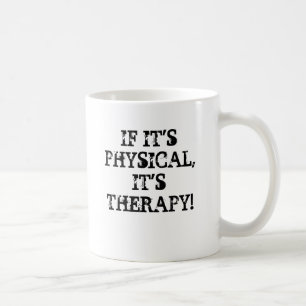 IF IT'SPHYSICAL,IT'S THERAPY!, IF IT'SPHYSICAL,... COFFEE MUG