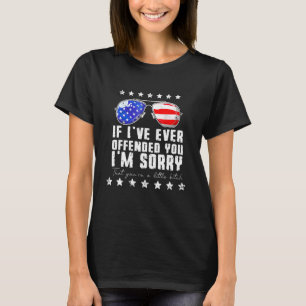 If Ive Ever Offended You Im Sorry 4th July Us Flag T-Shirt