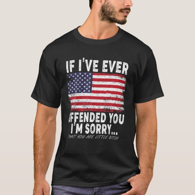 If I've Ever Offended You I'm Sorry... T-Shirt (Front)
