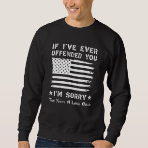 If Ive Ever Offended You Im Sorry That Youre A Sweatshirt