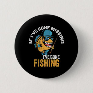 If I've Gone Missing I've Gone Fishing Fisherman 1 6 Cm Round Badge