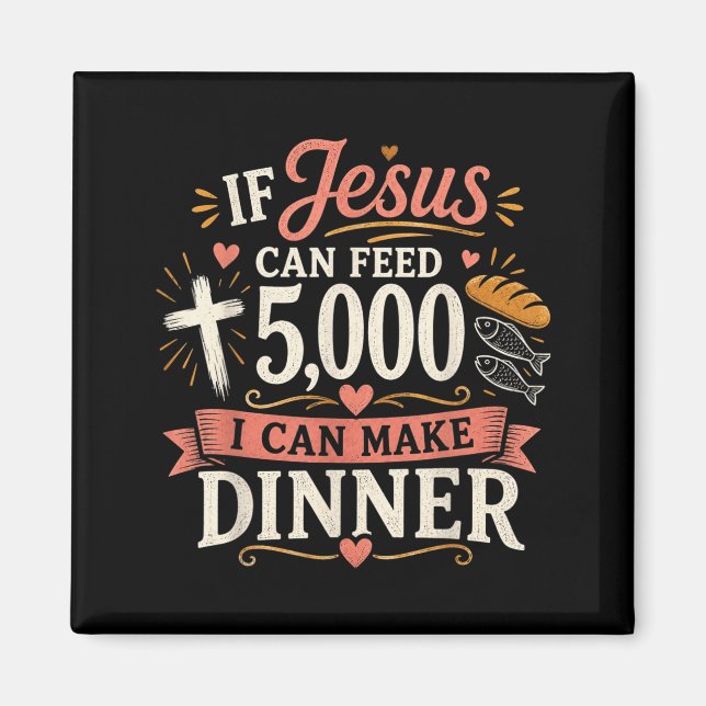 If Jesus Can Feed 5000 I Can Make Dinner Funny Magnet (Front)
