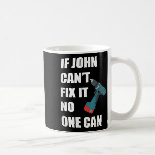 If John Can't Fix It Can - Father's Day Gift  Coffee Mug