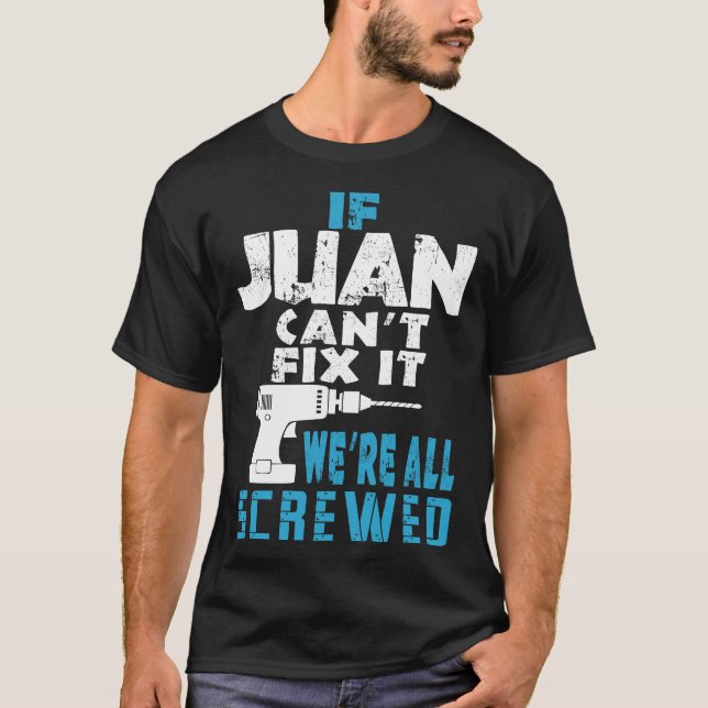 If Juan Cant Fix It We Are All Screwed Gift T-Shirt (Front)