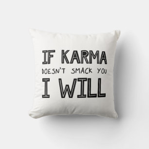If Karma Doesn't Smack You I Will Cushion