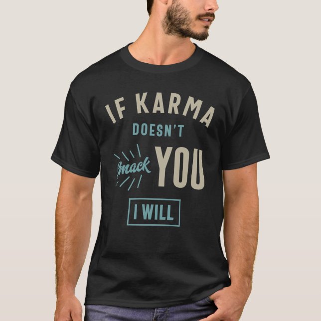 If Karma Doesn't Smack You I Will Funny Saying T-Shirt (Front)