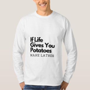 If Life Gives you a Potatoes Make a Latke T-Shirt