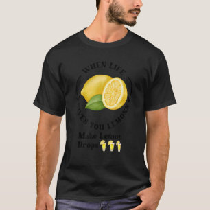 If Life Gives You Lemons Make Lemon Drops  Drinkin T-Shirt