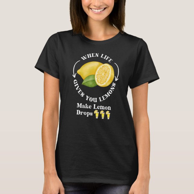 If Life Gives You Lemons Make Lemon Drops Drinking T-Shirt (Front)