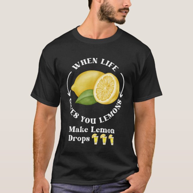 If Life Gives You Lemons Make Lemon Drops T-Shirt (Front)