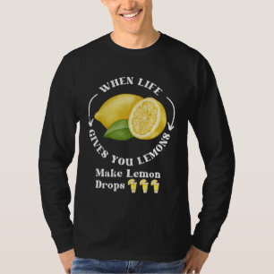 If Life Gives You Lemons Make Lemon Drops T-Shirt