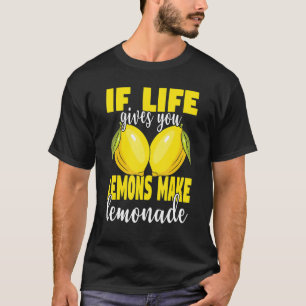 If Life Gives You Lemons Make Lemonade   Lemonade  T-Shirt
