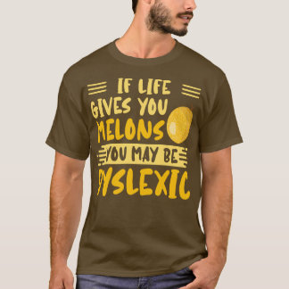 If Life Gives You Melons You May Be Dyslexic T-Shirt