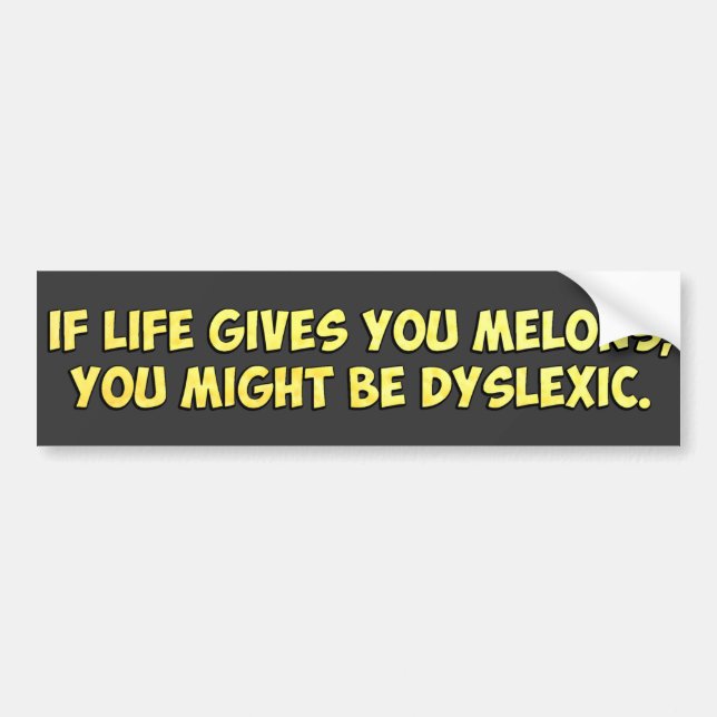 If Life Gives you Melons, You Might Be Dyslexic Bumper Sticker (Front)