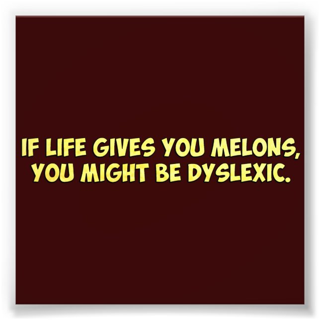 If Life Gives you Melons, You Might Be Dyslexic Photo Print (Front)