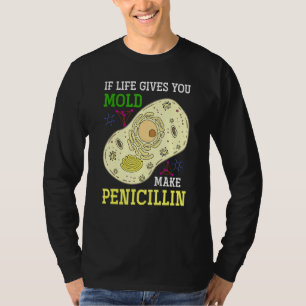 If Life Gives You Mould Make Penicillin Science B T-Shirt