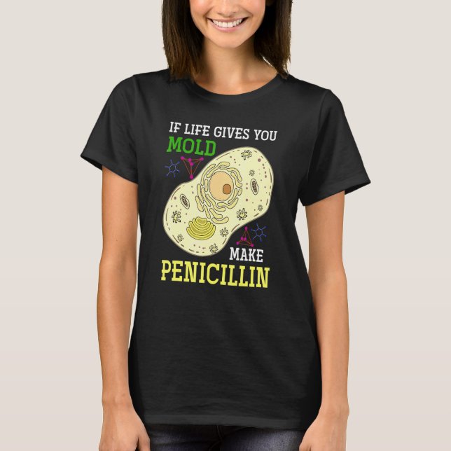 If Life Gives You Mould Make Penicillin Science  B T-Shirt (Front)