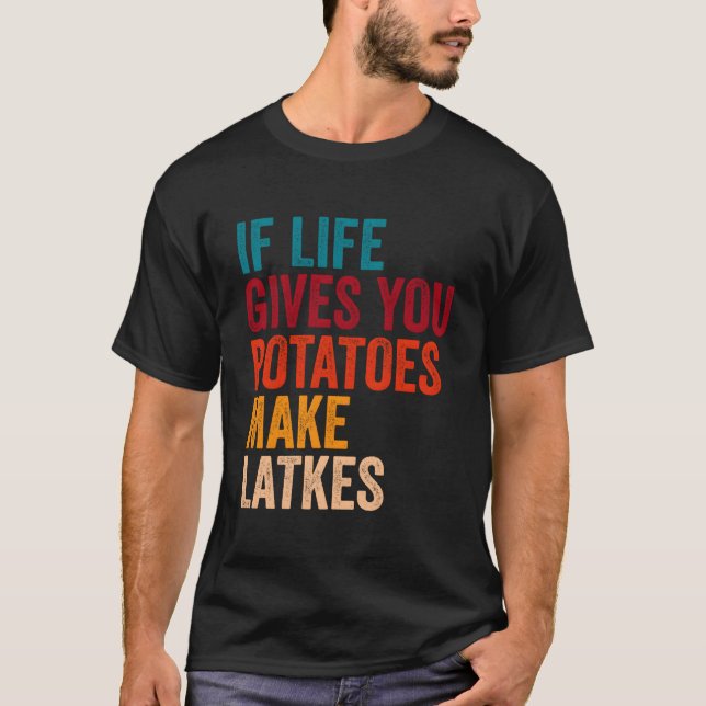 If Life Gives You Potatoes Make Latkes T-Shirt (Front)