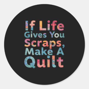 If Life Gives You Scraps, Make A Quilt Funny Sewin Classic Round Sticker