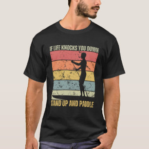 If Life Knocks You Down Stand Up And Paddle Paddle T-Shirt