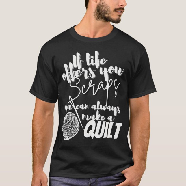 If Life Offers You Scraps You Can Always Make A Qu T-Shirt (Front)