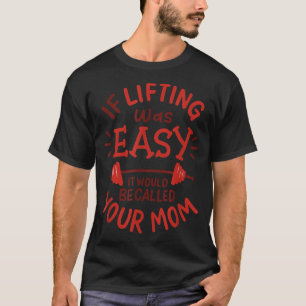 If Lifting Was Easy It Would Be Called Your Mum Fu T-Shirt