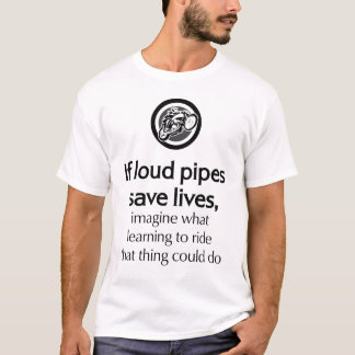 If Loud Pipes Save Lives Imagine What Learning To  T-Shirt