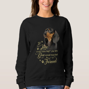 If Love Could Have Kept You Here Dachshund Wiener Sweatshirt