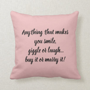 If makes you smile, giggle, laugh- buy or marry it cushion