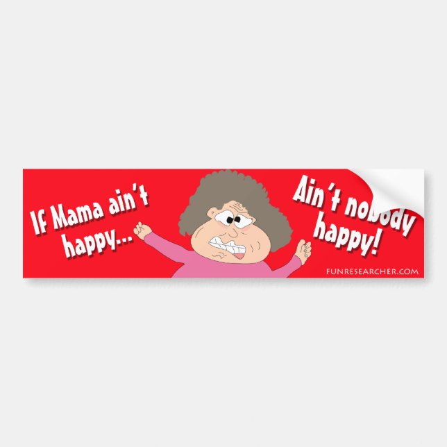 If Mama Ain't Happy...Ain't Nobody Happy Bumper Sticker (Front)