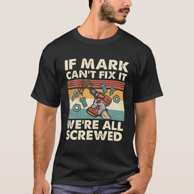 If Mark Can't Fix It We're All Screwed T-Shirt (Front)