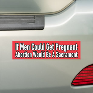 If Men Could Get Pregnant ... Bumper Magnet