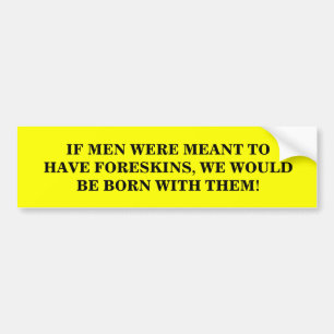 IF MEN WERE MEANT TO HAVE FORESKINS... BUMPER STICKER