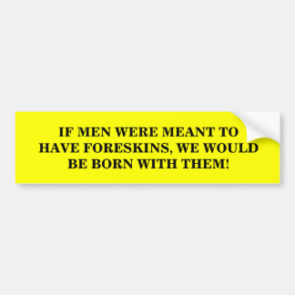 IF MEN WERE MEANT TO HAVE FORESKINS... BUMPER STICKER