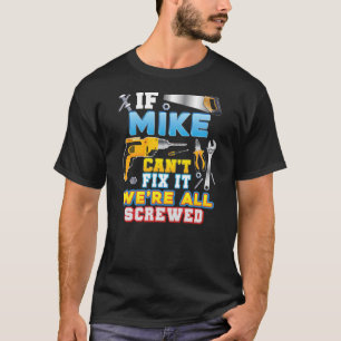 If Mike Can't Fix It We're All Screwed Father Day T-Shirt