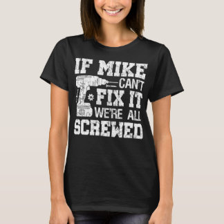 If MIKE Can't Fix it We're All Screwed Funny Fathe T-Shirt