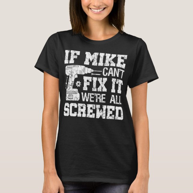 If MIKE Can't Fix it We're All Screwed Funny Fathe T-Shirt (Front)
