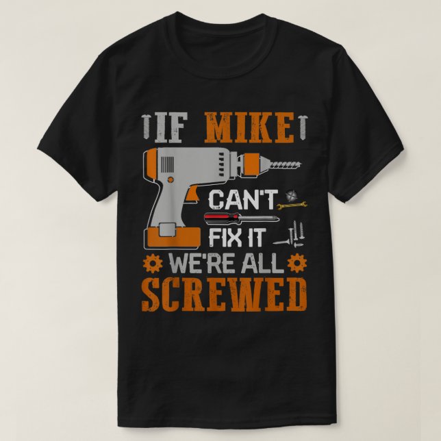 If MIKE Cant Fix it Were All Screwed Gift  T-Shirt (Design Front)