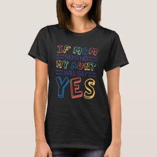 If Mom Says No My Aunt Will Say Yes Children Toddl T-Shirt