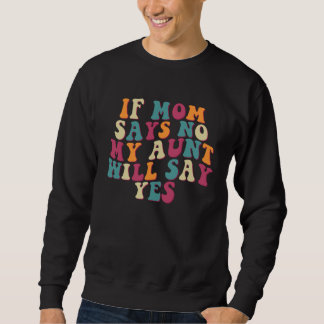If Mom Says No my Aunt will Say Yes Groovy Nephew  Sweatshirt