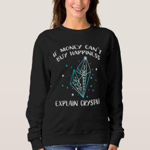 If Money Cant Buy Happiness Explain Crystals Spiri Sweatshirt