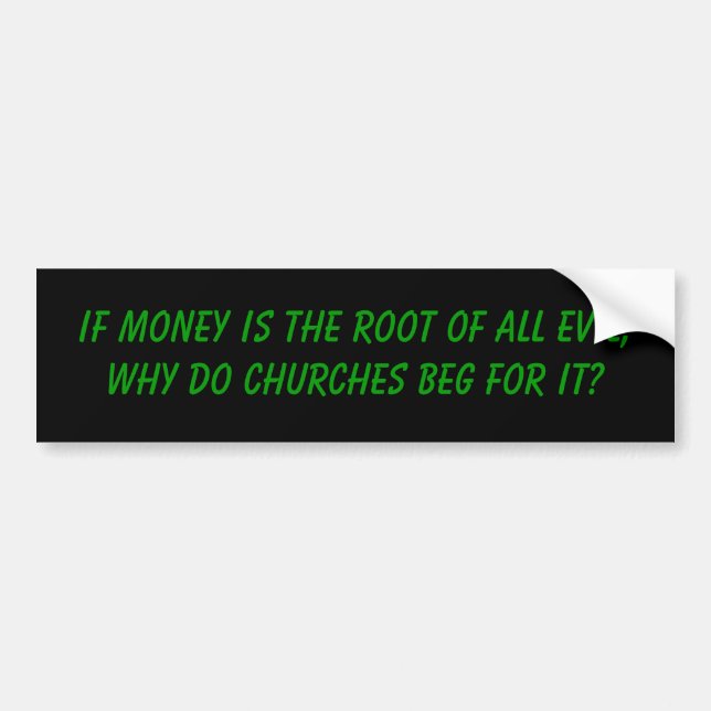 If money is the root of all evil, bumper sticker (Front)
