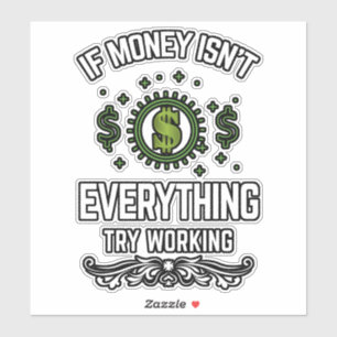 If money isn't everything working Vinyl Sticker