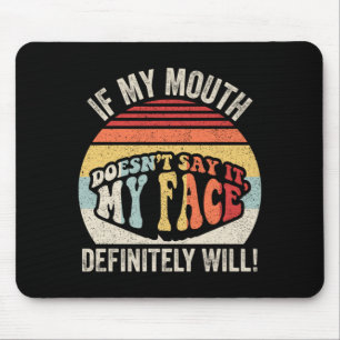 If Mouth Doesnt Say Face Will Funny Sarcastic Mouse Pad