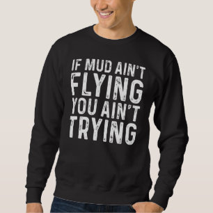 If Mud Aint Flying You Aint Trying Atv Motocross R Sweatshirt