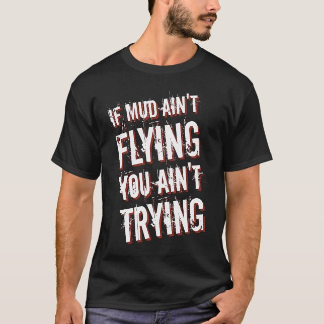 If Mud Ain't Flying You Ain't Trying Dirt Bike  1 T-Shirt (Front)