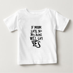 If mum say no my aunt say yes baby T-Shirt