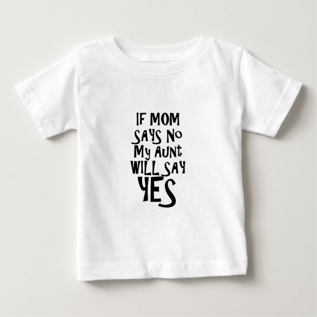 If mum say no my aunt say yes baby T-Shirt (Front)