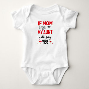 If Mum Says No My Aunt Will Say Yes Baby Bodysuit